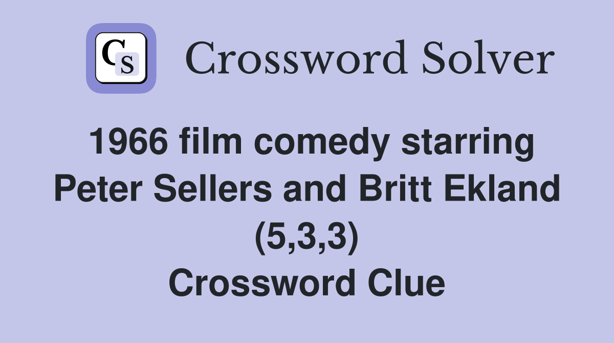 1966 film comedy starring Peter Sellers and Britt Ekland (5,3,3) Crossword Clue