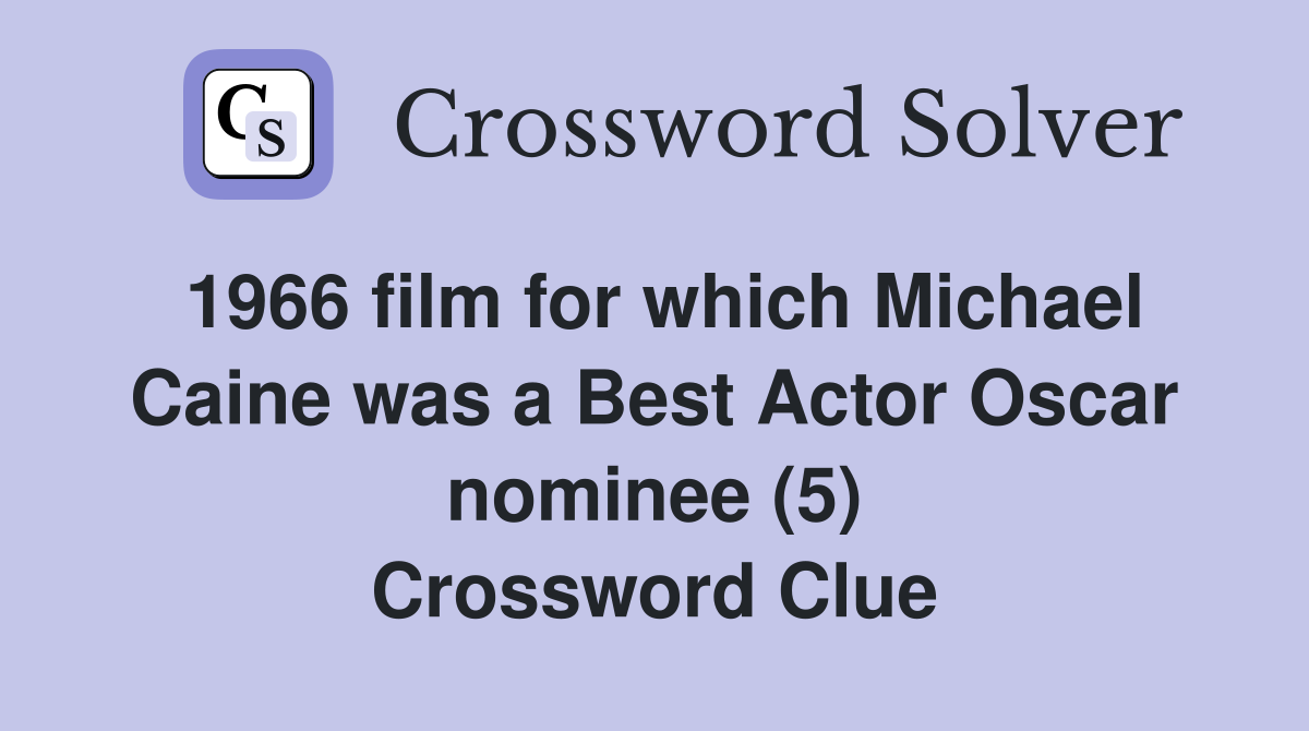 1966 film for which Michael Caine was a Best Actor Oscar nominee (5) Crossword Clue