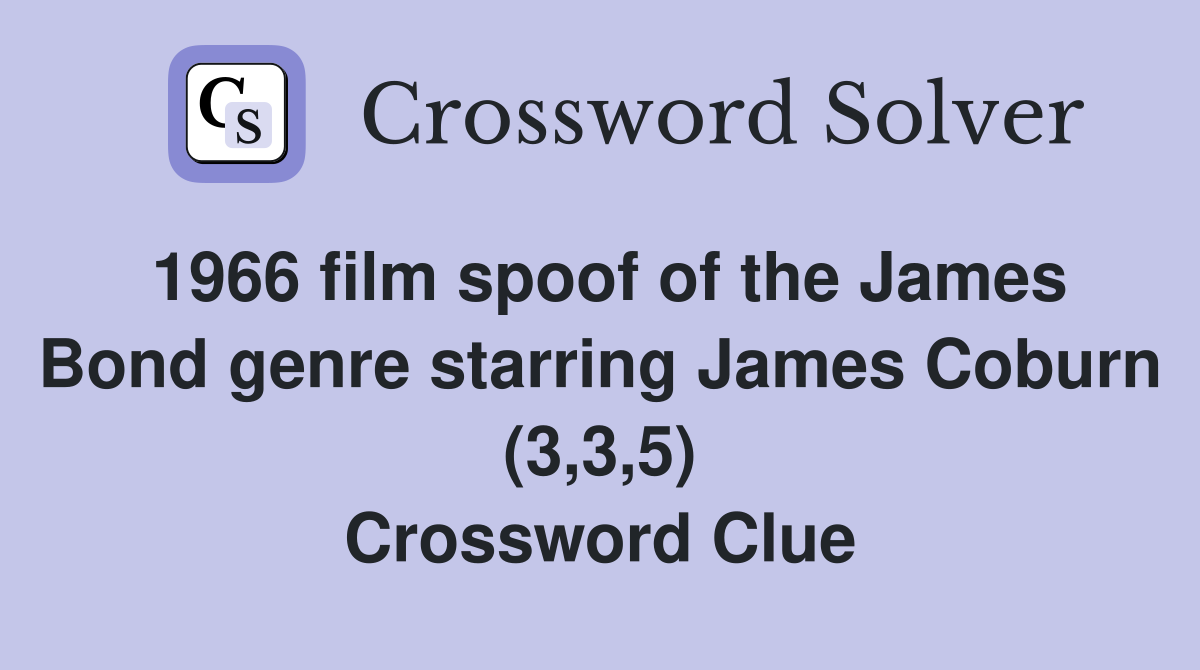 1966 film spoof of the James Bond genre starring James Coburn (3,3,5) Crossword Clue