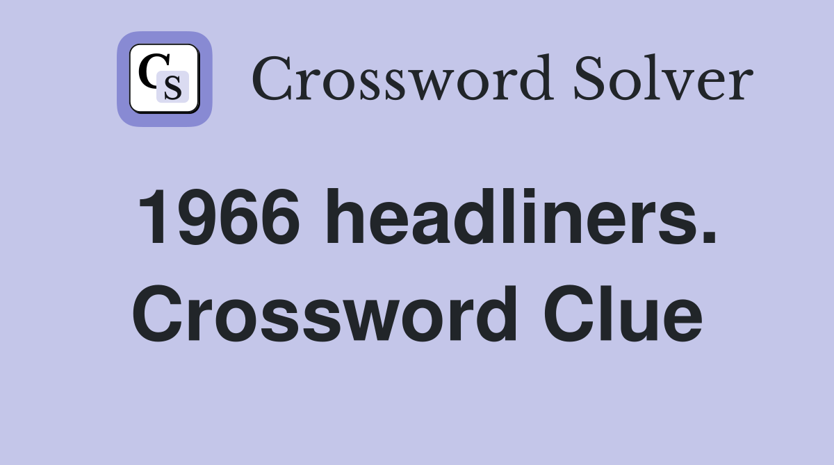 1966 headliners. Crossword Clue