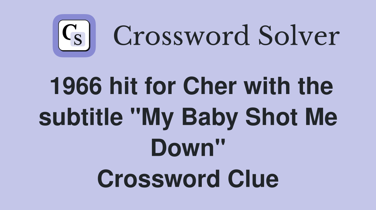 1966 hit for Cher with the subtitle "My Baby Shot Me Down" Crossword Clue