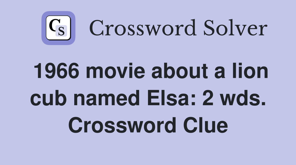 1966 movie about a lion cub named Elsa: 2 wds. Crossword Clue