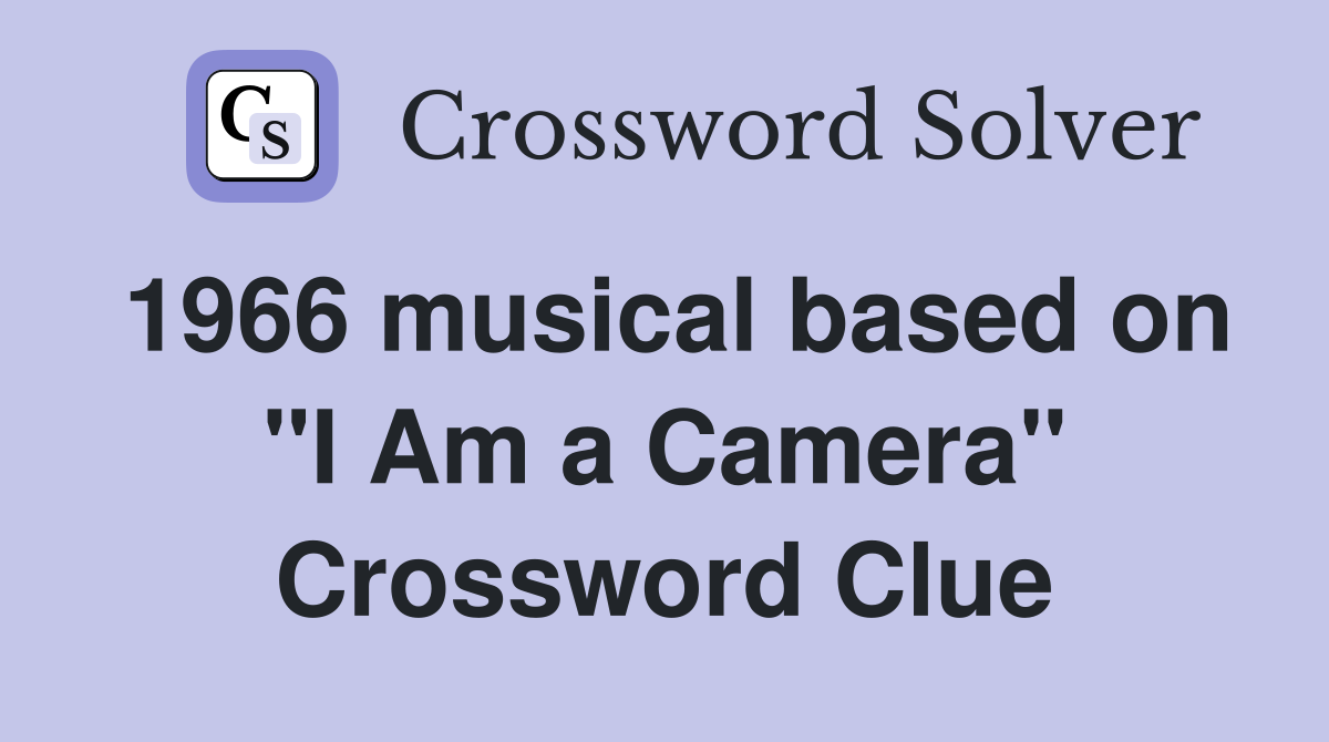 1966 musical based on "I Am a Camera" Crossword Clue