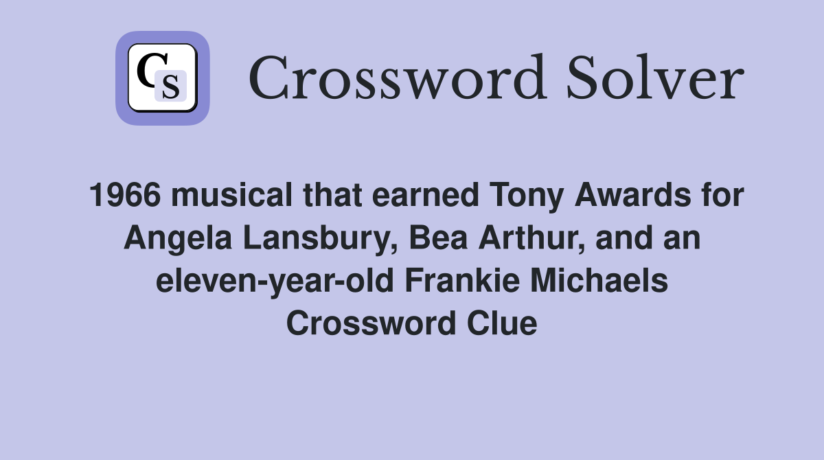 1966 musical that earned Tony Awards for Angela Lansbury, Bea Arthur, and an eleven-year-old Frankie Michaels Crossword Clue