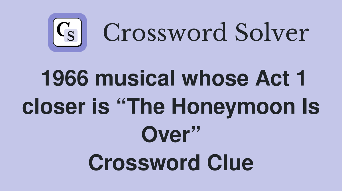 1966 musical whose Act 1 closer is “The Honeymoon Is Over” Crossword Clue