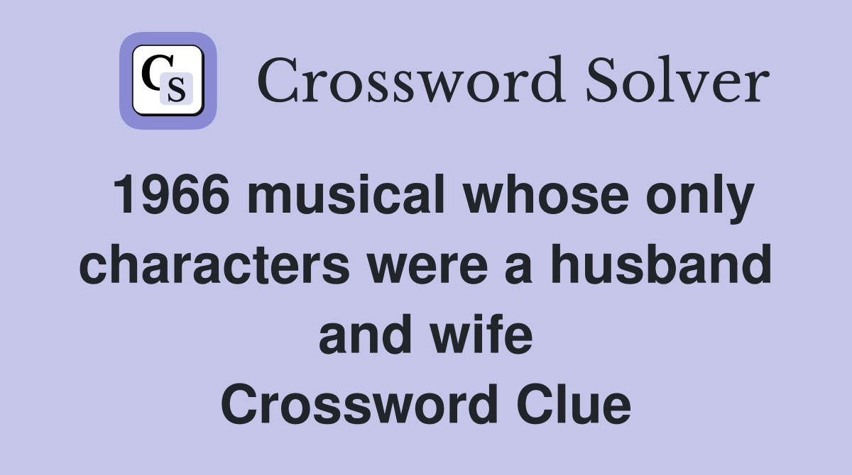 1966 musical whose only characters were a husband and wife Crossword Clue