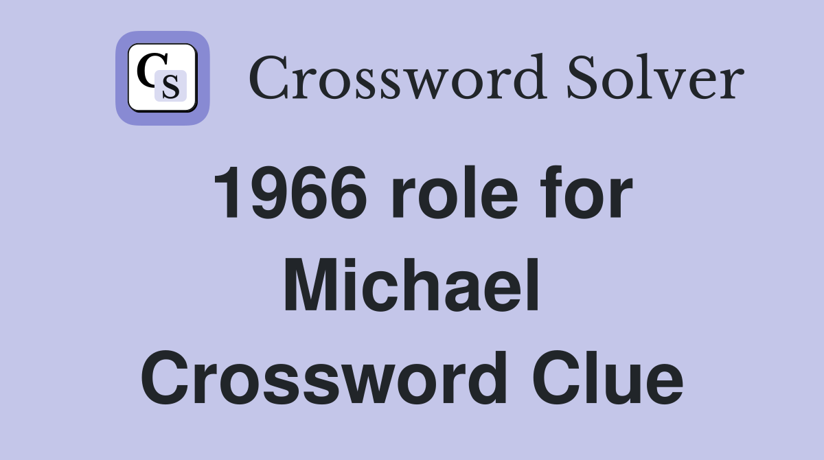 1966 role for Michael Crossword Clue