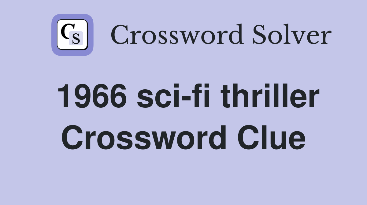 1966 sci-fi thriller Crossword Clue