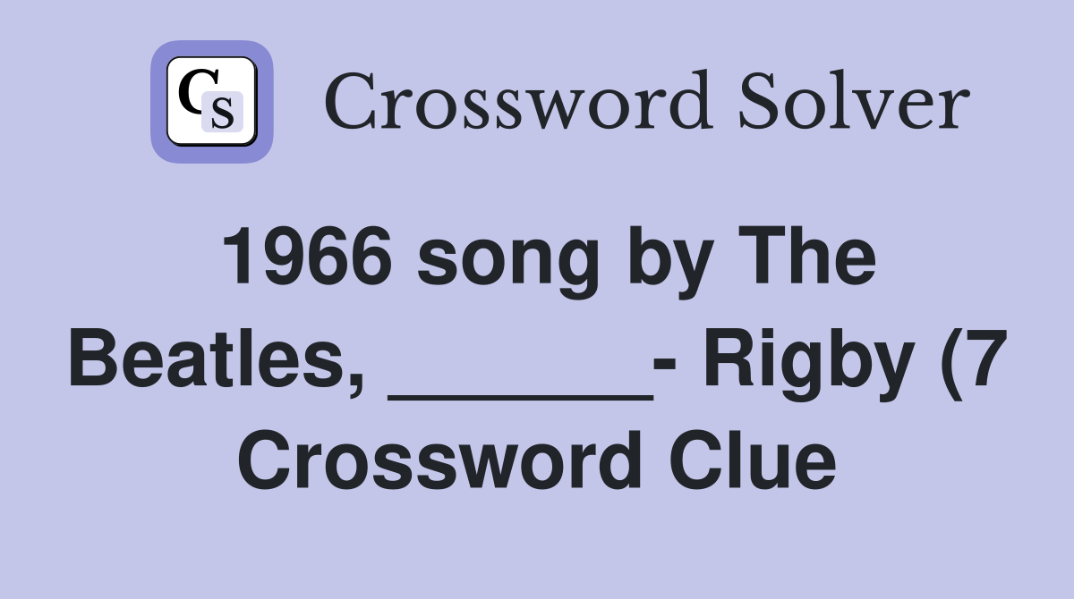 1966 song by The Beatles Rigby (7) Crossword Clue Answers 1966 song by The Beatles Rigby (7) Crossword Clue Answers