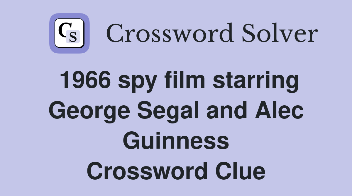 1966 spy film starring George Segal and Alec Guinness Crossword Clue