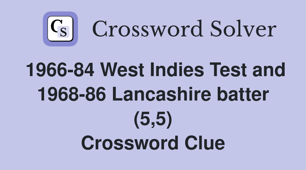 1966-84 West Indies Test and 1968-86 Lancashire batter (5,5) Crossword Clue