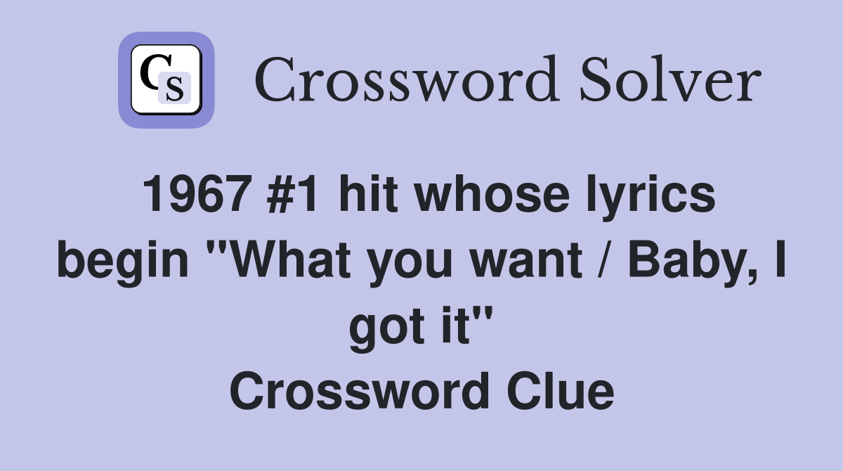 1967 #1 hit whose lyrics begin "What you want / Baby, I got it" Crossword Clue