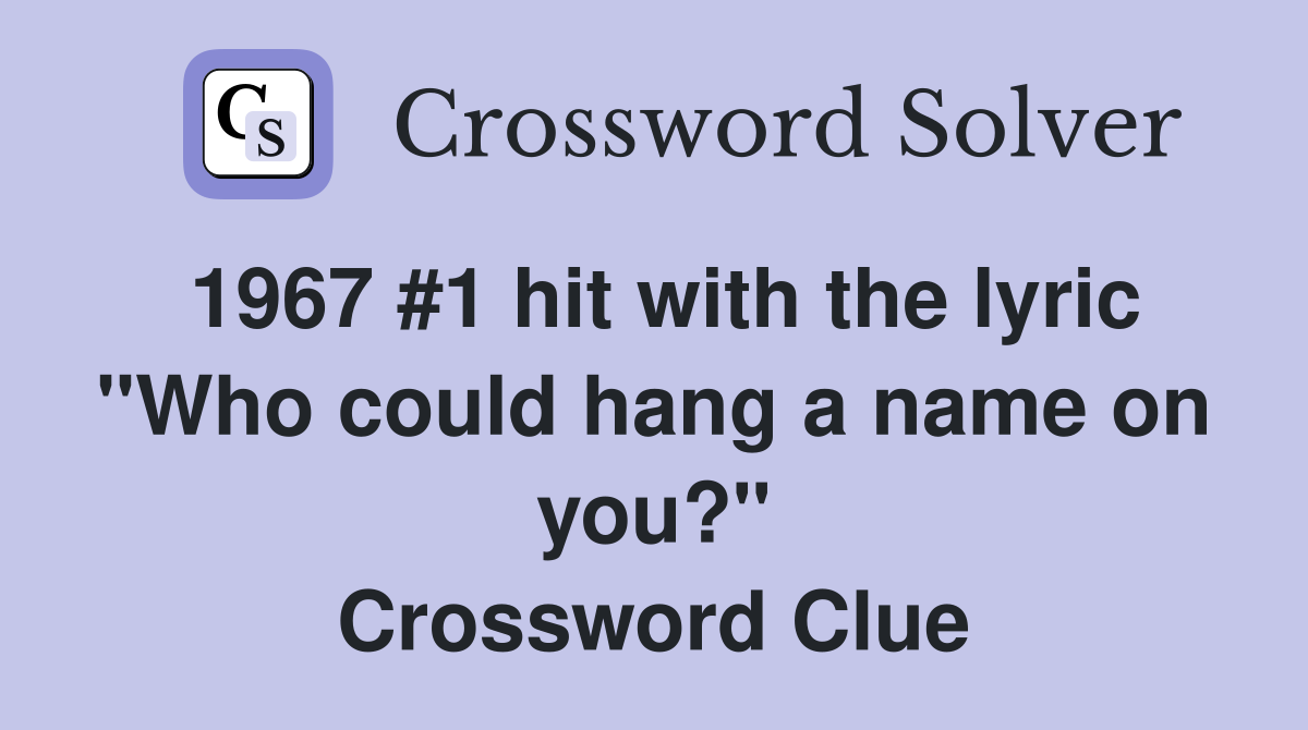 1967 #1 hit with the lyric "Who could hang a name on you?" Crossword Clue