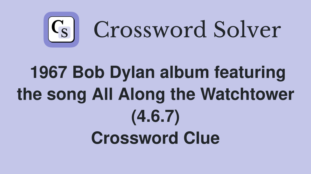 1967 Bob Dylan album featuring the song All Along the Watchtower (4.6.7) Crossword Clue