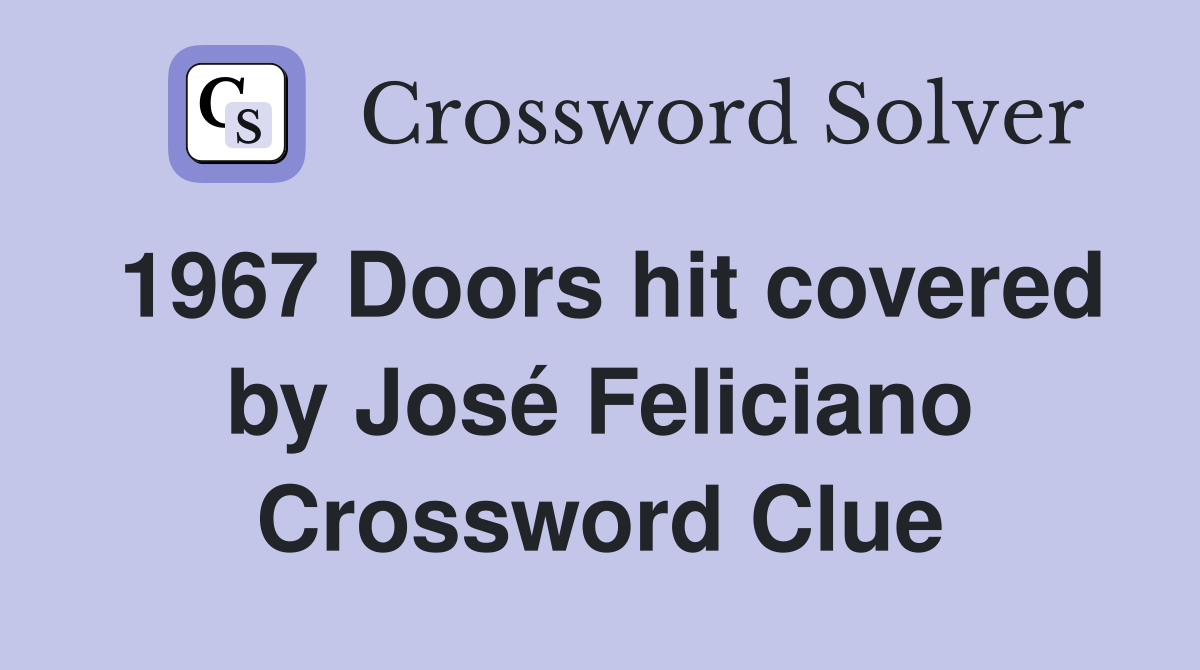 1967 Doors hit covered by José Feliciano Crossword Clue