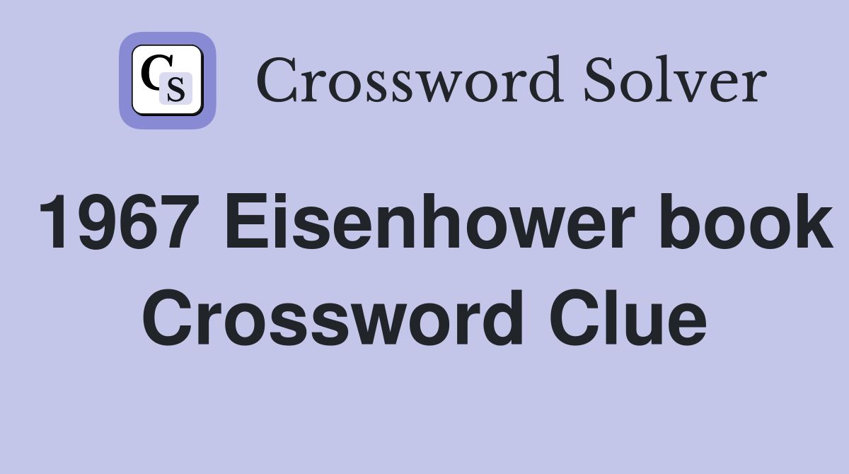 1967 Eisenhower book Crossword Clue