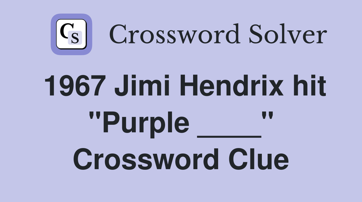 1967 Jimi Hendrix hit "Purple ____" Crossword Clue