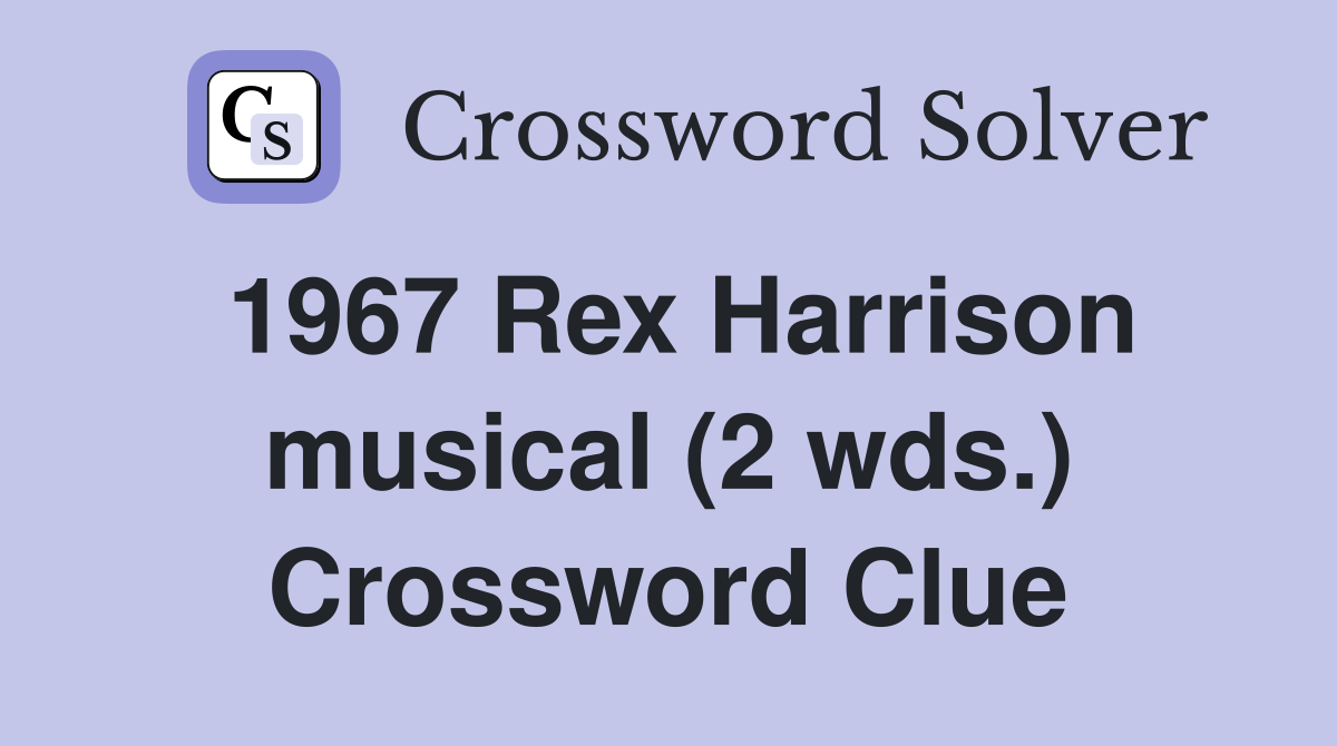 1967 Rex Harrison musical (2 wds.) Crossword Clue