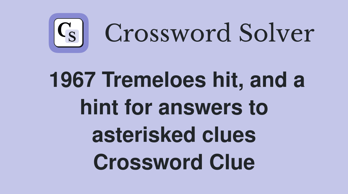 1967 Tremeloes hit, and a hint for answers to asterisked clues Crossword Clue