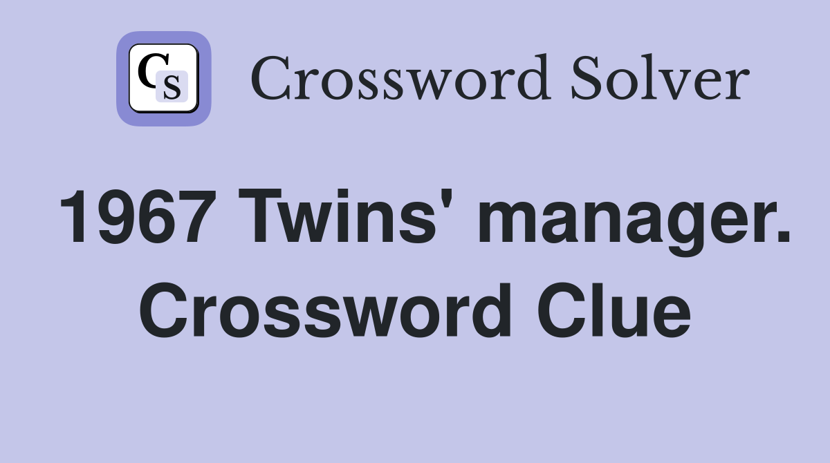 1967 Twins' manager. Crossword Clue