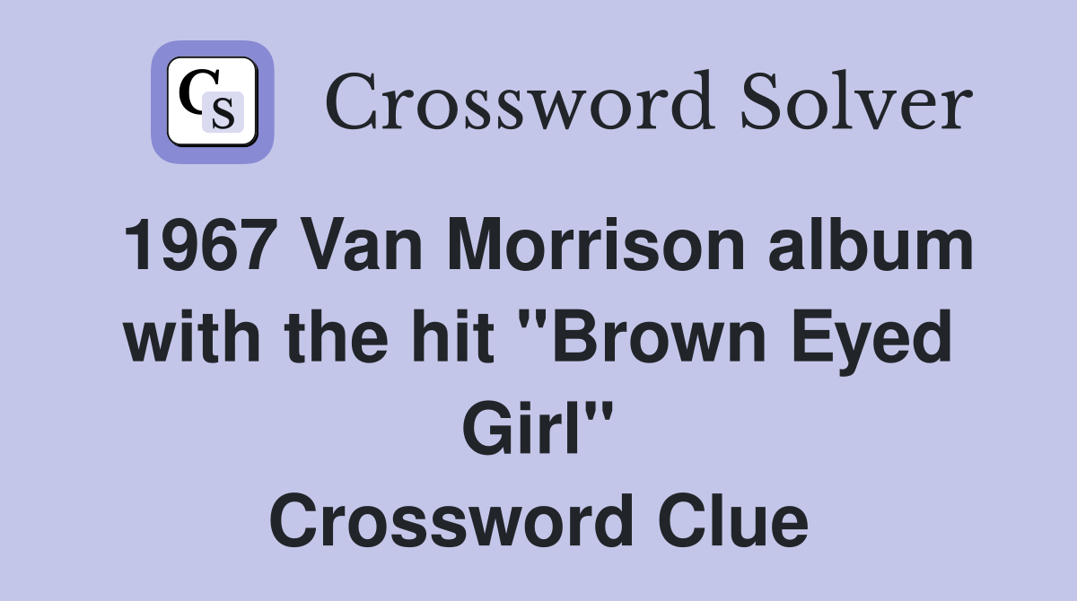 1967 Van Morrison album with the hit "Brown Eyed Girl" Crossword Clue