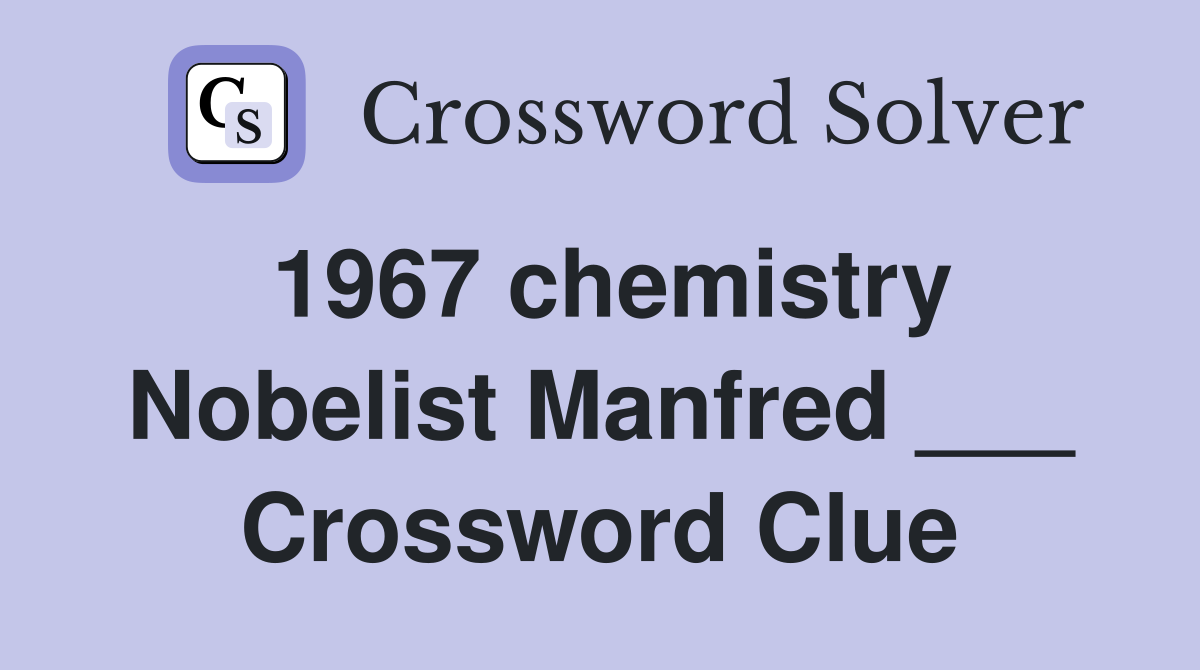 1967 chemistry Nobelist Manfred ___ Crossword Clue