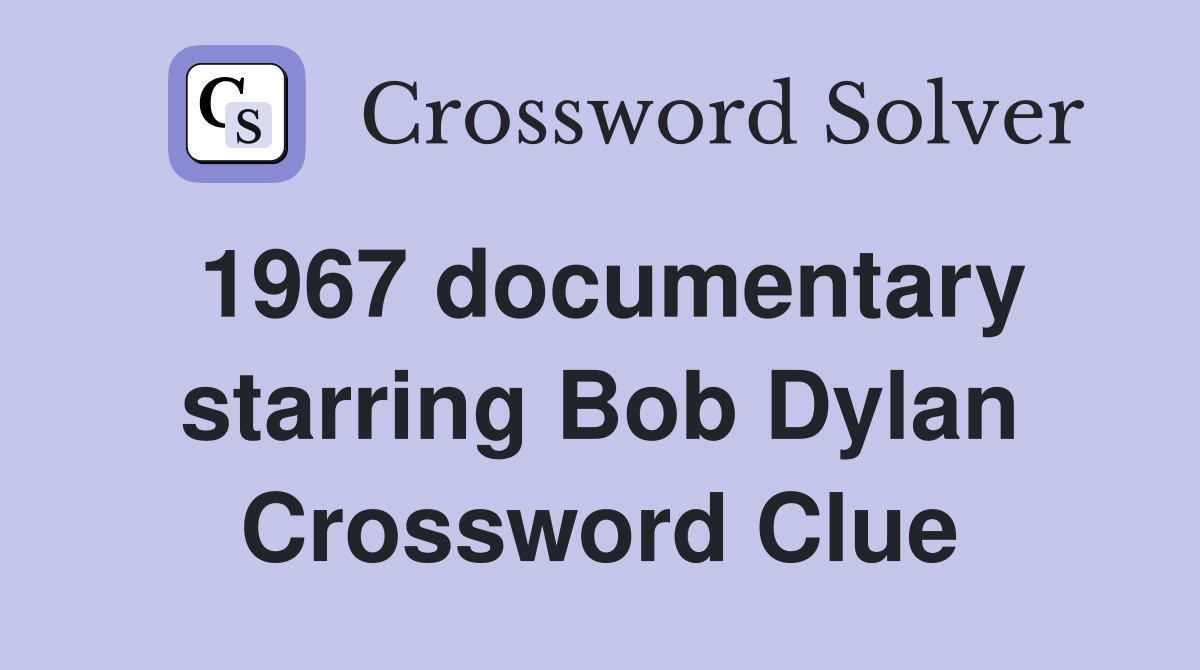 1967 documentary starring Bob Dylan Crossword Clue