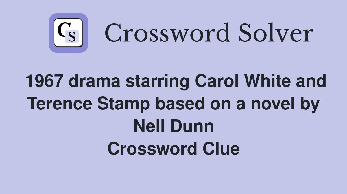 1967 drama starring Carol White and Terence Stamp based on a novel by Nell Dunn Crossword Clue