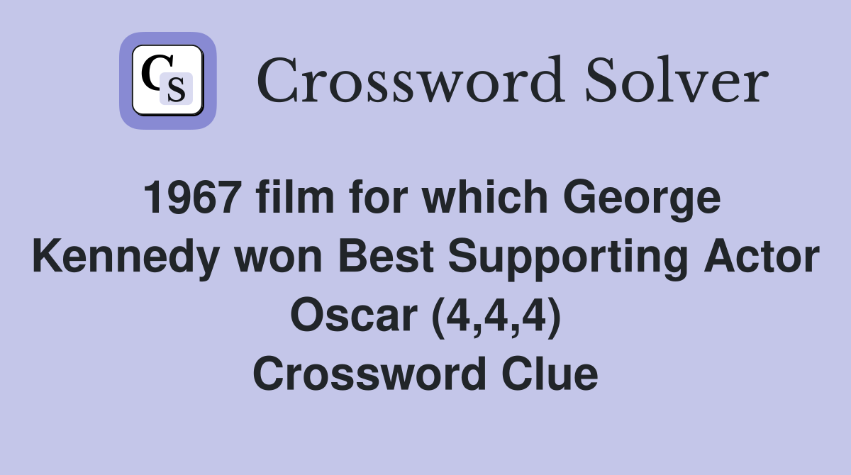 1967 film for which George Kennedy won Best Supporting Actor Oscar (4,4,4) Crossword Clue