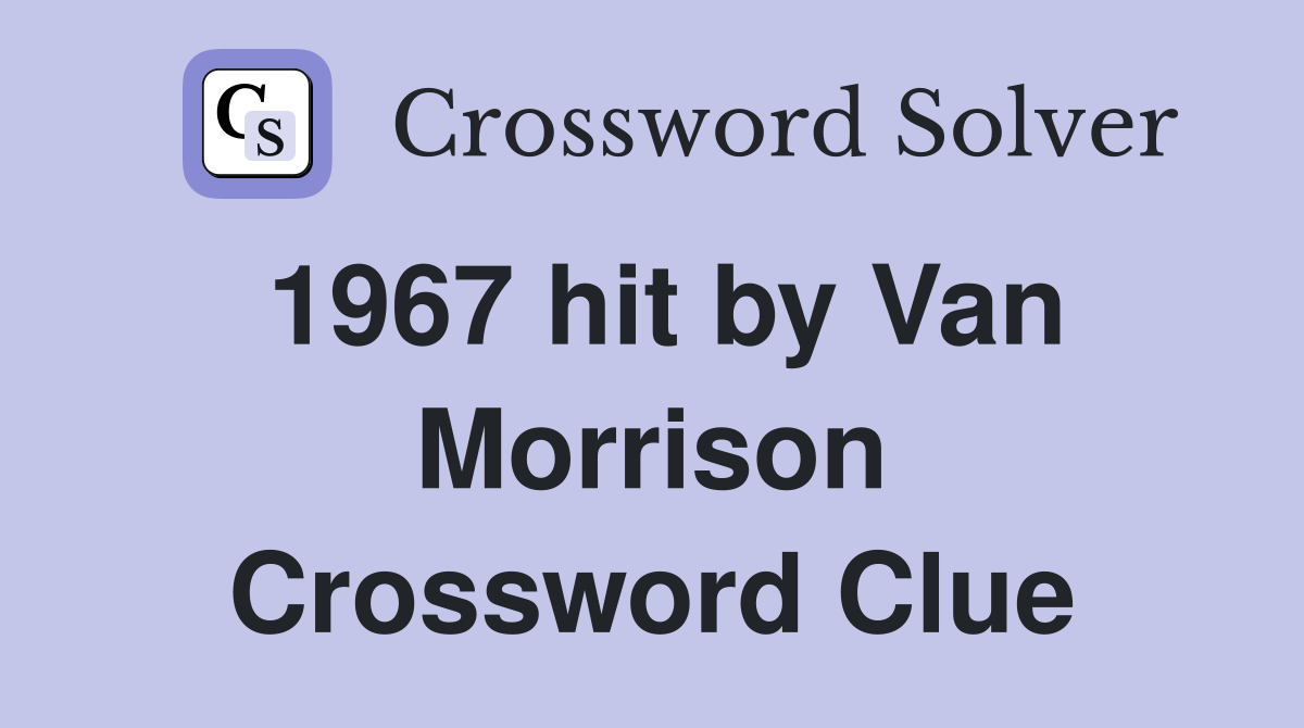 1967 hit by Van Morrison Crossword Clue