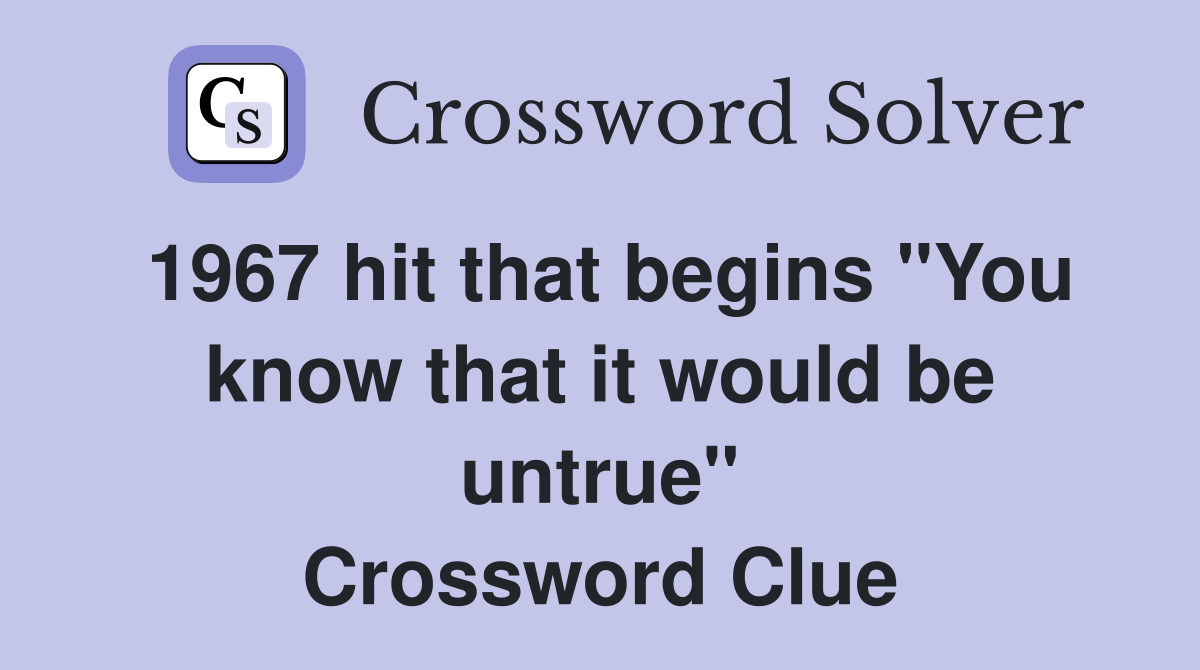 1967 hit that begins "You know that it would be untrue" Crossword Clue