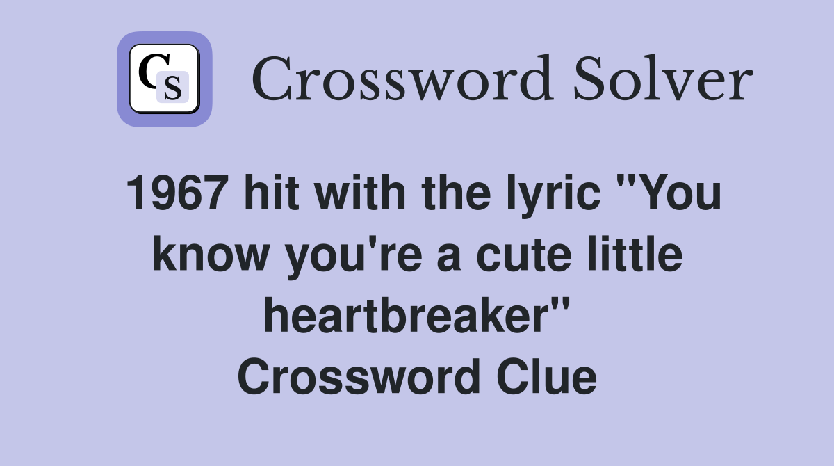1967 hit with the lyric "You know you're a cute little heartbreaker" Crossword Clue