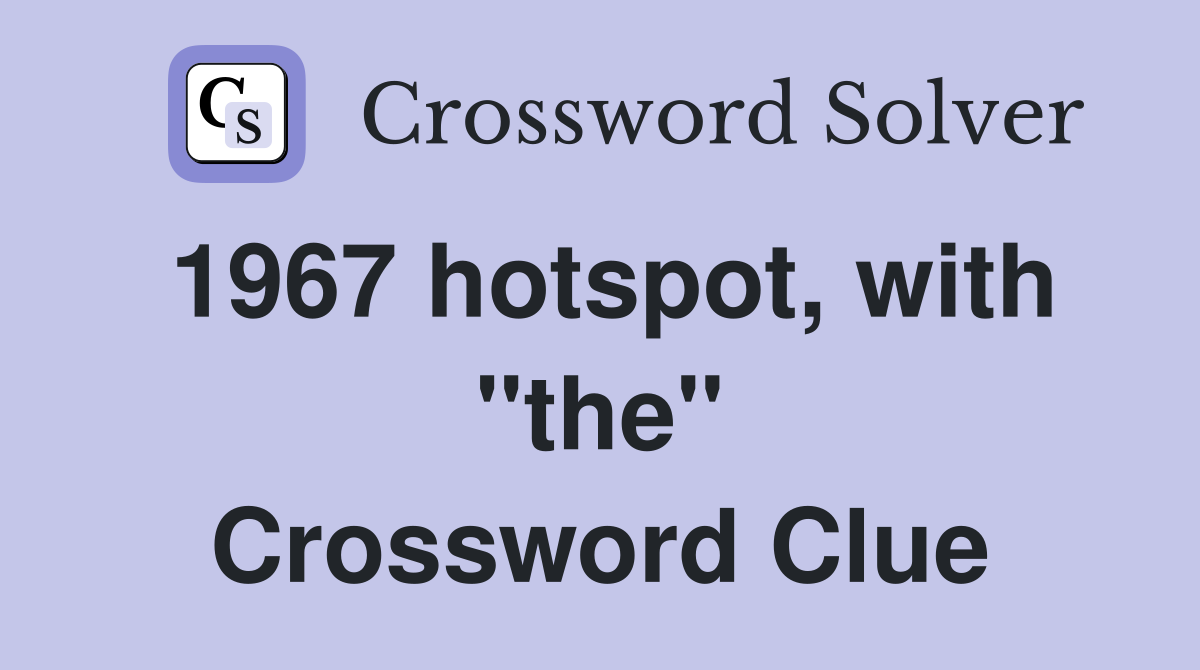 1967 hotspot, with "the" Crossword Clue