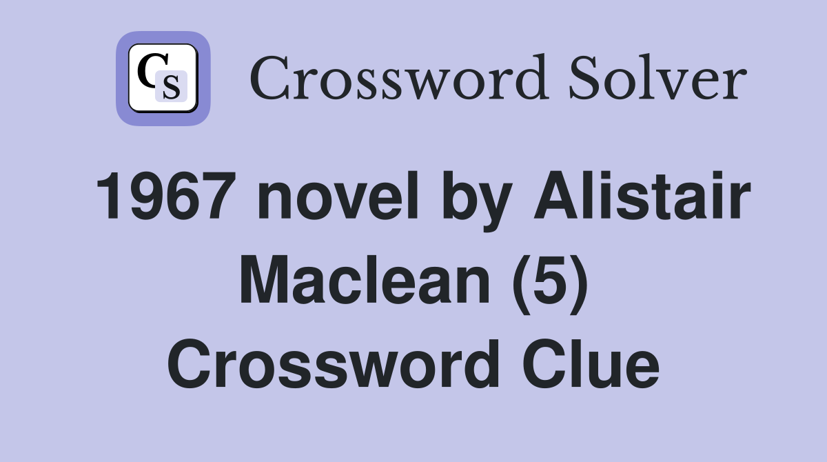 1967 novel by Alistair Maclean (5) Crossword Clue