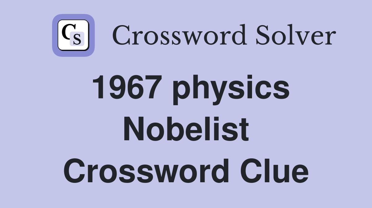 1967 physics Nobelist Crossword Clue