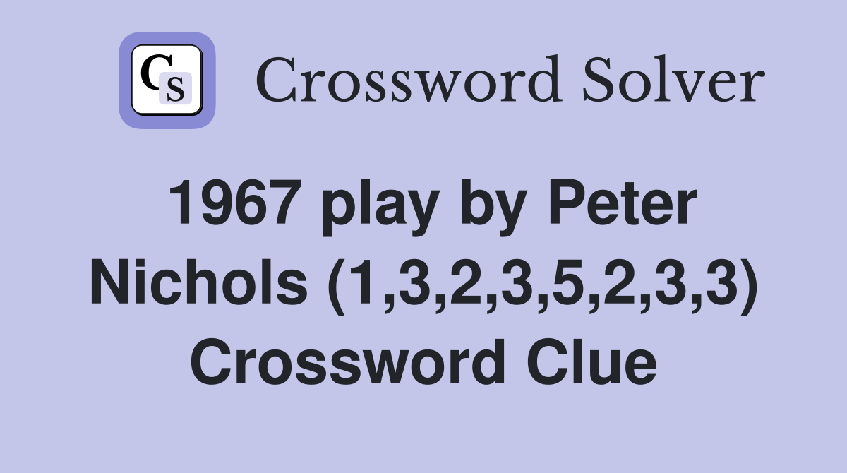 1967 play by Peter Nichols (1,3,2,3,5,2,3,3) Crossword Clue