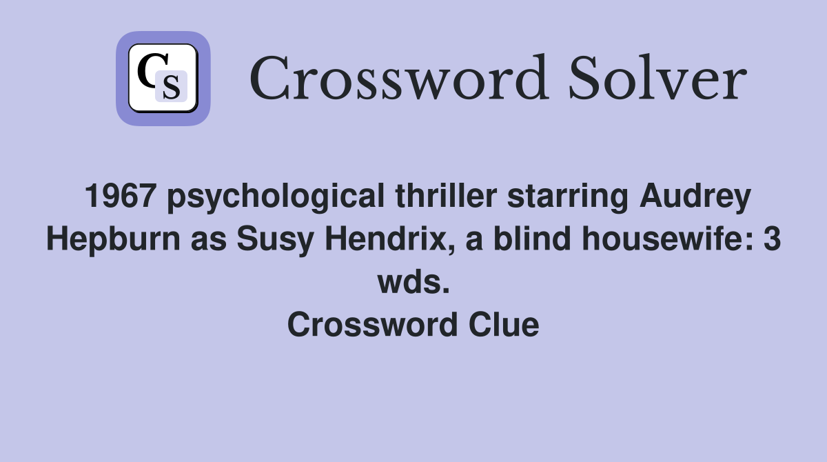 1967 psychological thriller starring Audrey Hepburn as Susy Hendrix, a blind housewife: 3 wds. Crossword Clue
