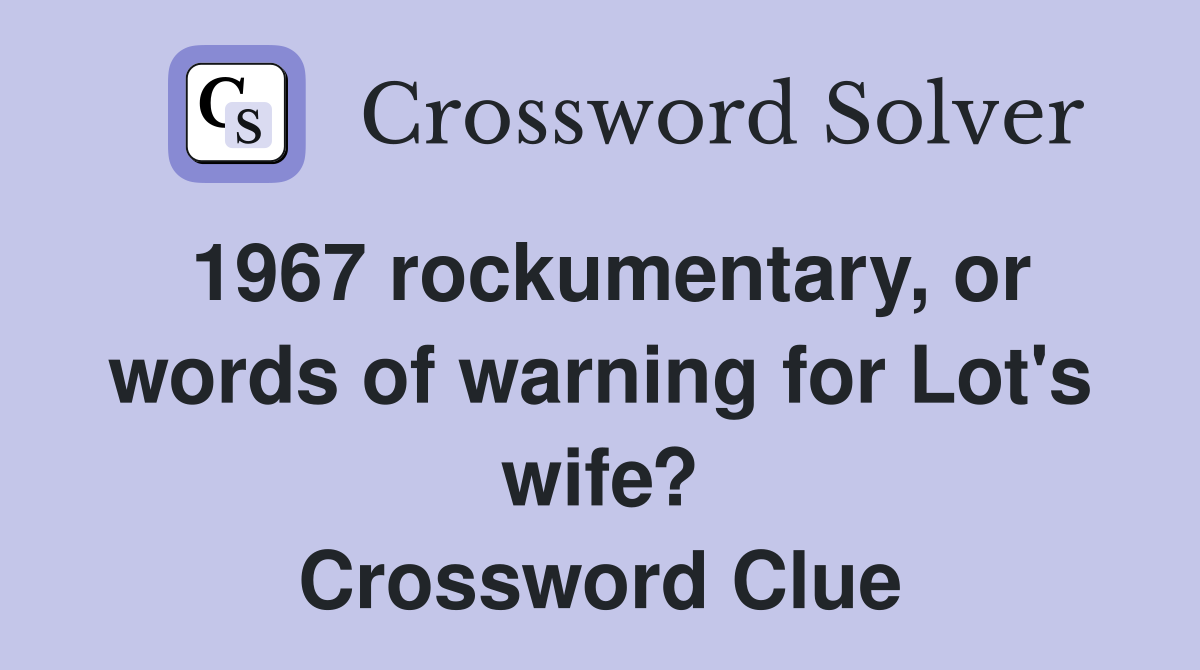 1967 rockumentary, or words of warning for Lot's wife? Crossword Clue