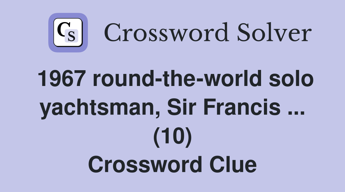 1967 round-the-world solo yachtsman, Sir Francis ... (10) Crossword Clue