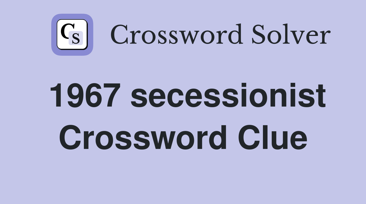 1967 secessionist Crossword Clue
