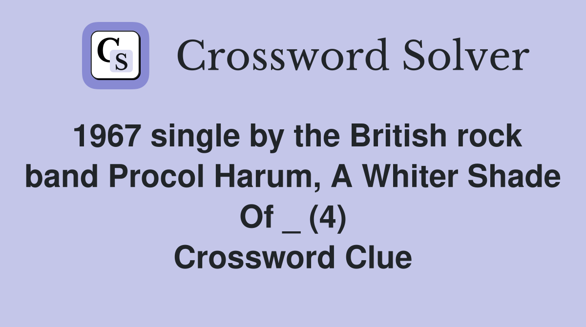 1967 single by the British rock band Procol Harum, A Whiter Shade Of _ (4) Crossword Clue