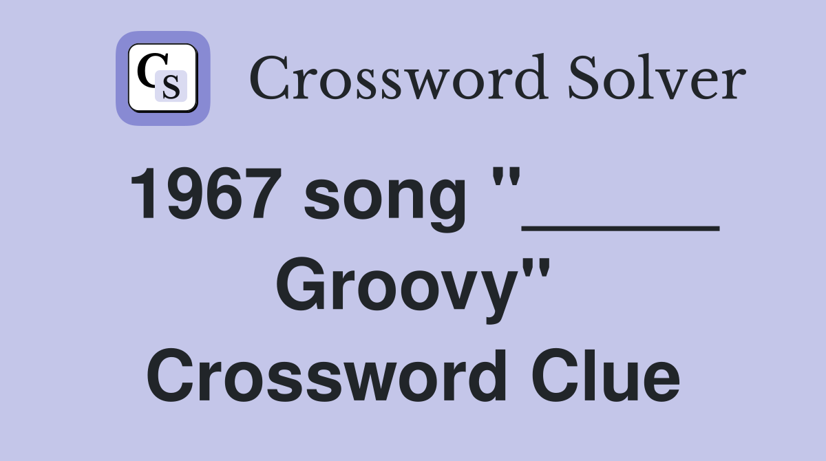 1967 song "_____ Groovy" Crossword Clue