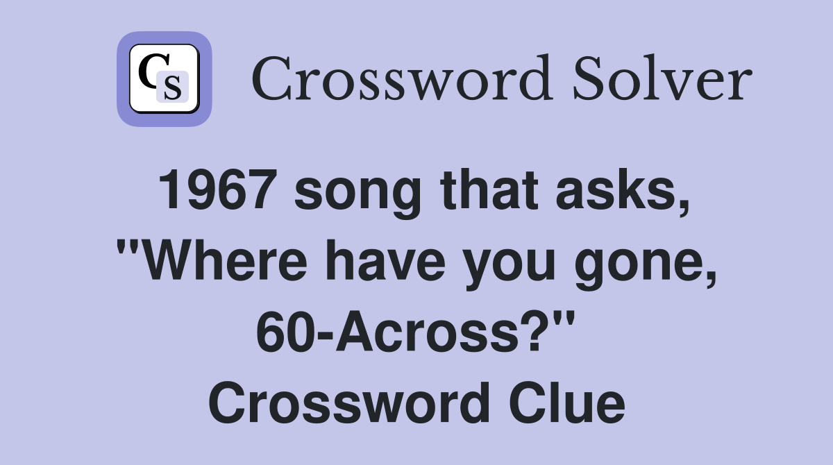 1967 song that asks, "Where have you gone, 60-Across?" Crossword Clue