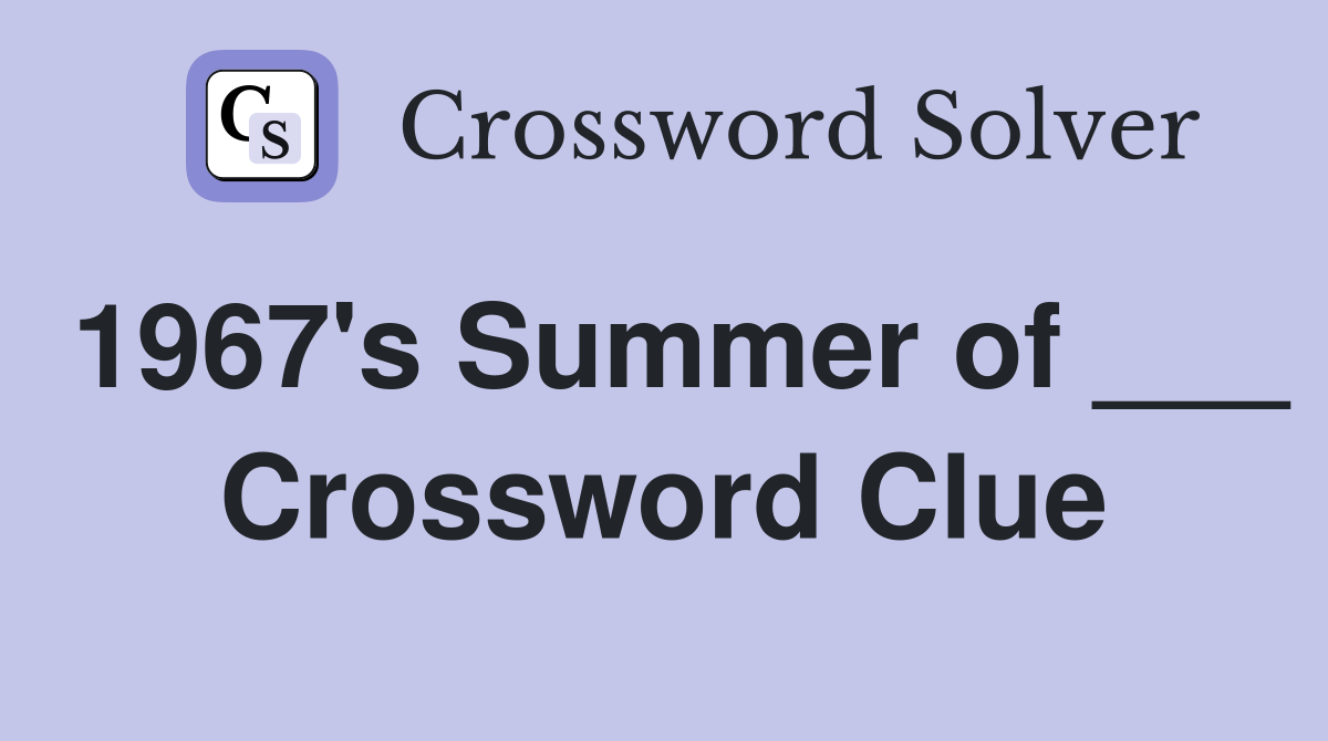 1967's Summer of ___ Crossword Clue
