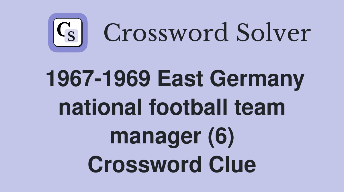 1967-1969 East Germany national football team manager (6) Crossword Clue