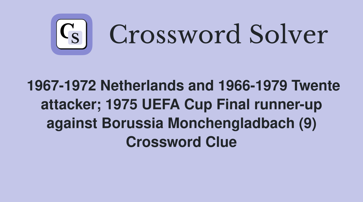 1967-1972 Netherlands and 1966-1979 Twente attacker; 1975 UEFA Cup Final runner-up against Borussia Monchengladbach (9) Crossword Clue
