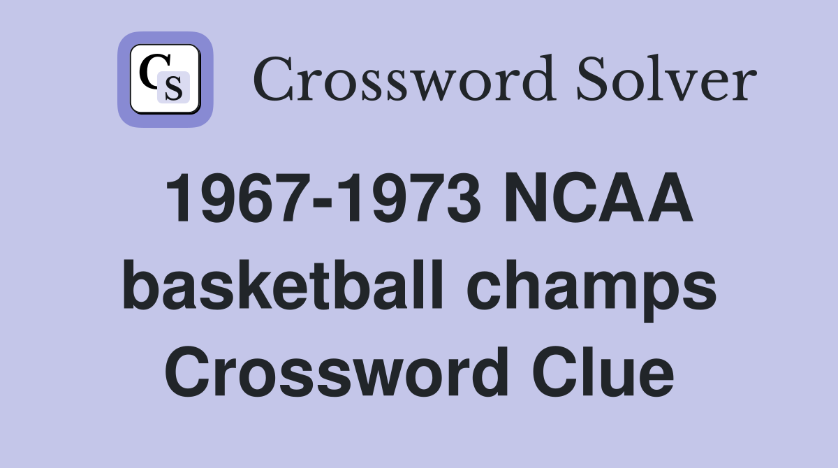 1967-1973 NCAA basketball champs Crossword Clue