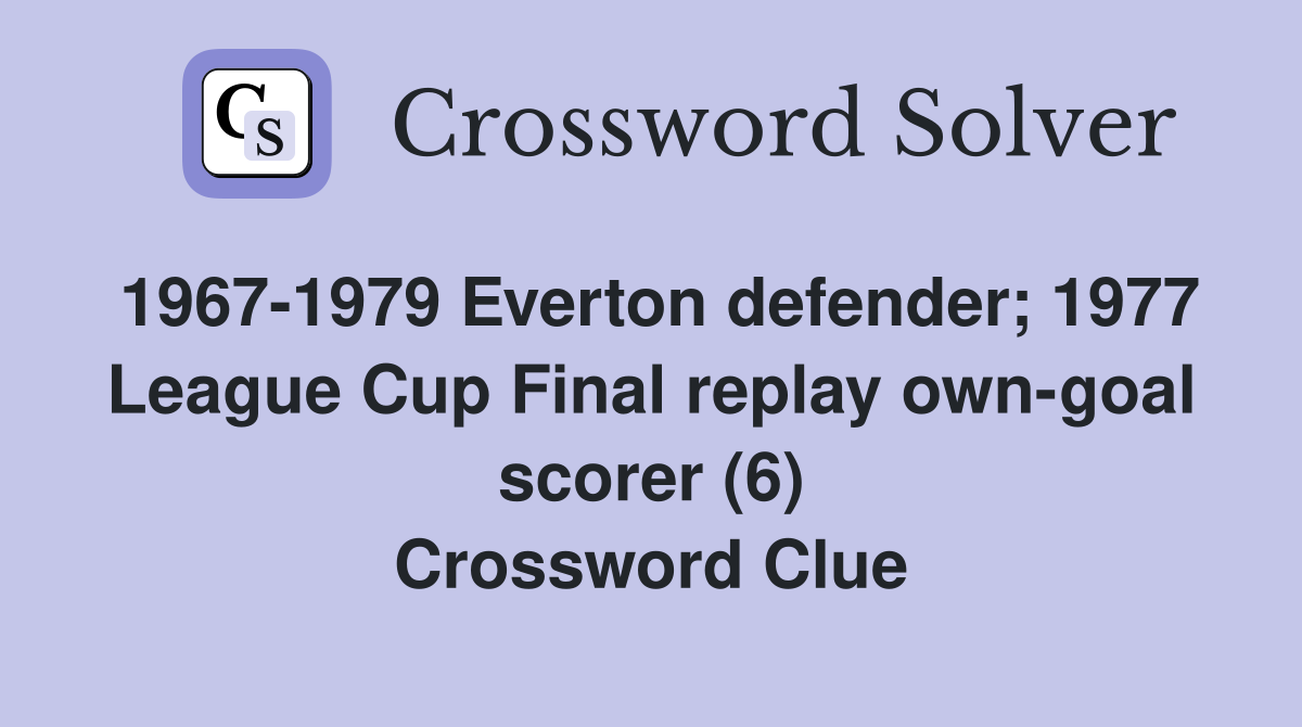 1967-1979 Everton defender; 1977 League Cup Final replay own-goal scorer (6) Crossword Clue