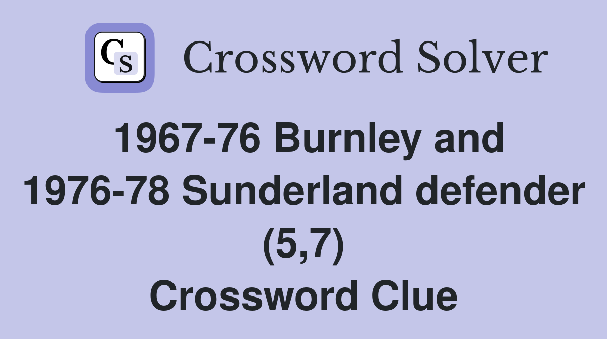 1967-76 Burnley and 1976-78 Sunderland defender (5,7) Crossword Clue