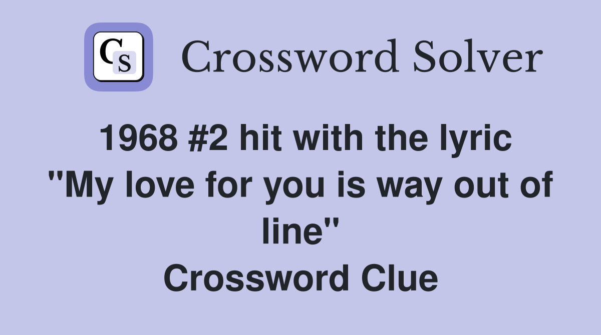 1968 #2 hit with the lyric "My love for you is way out of line" Crossword Clue